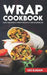 Wrap Cookbook: Easy Sandwich Wrap Recipes for Beginners, Delicious Sandwiches for Breakfast, Lunch, and Dinner by Les Ilagan