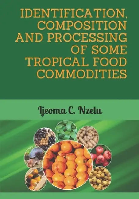 Identification, Composition and Processing of Some Tropical Food Commodities by Ijeoma C. Nzelu