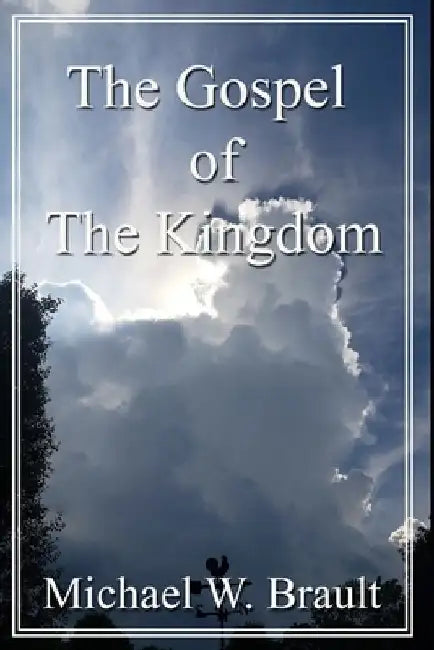 The Gospel Of The Kingdom by Michael W. Brault