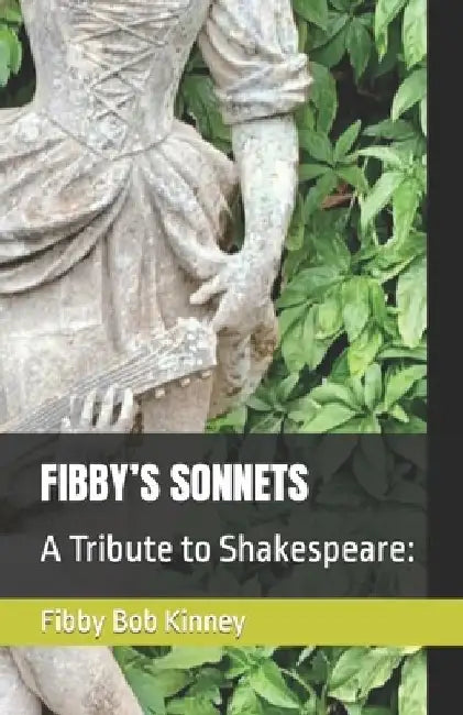 Fibby's Sonnets: A Tribute to Shakespeare: by Fibby Bob Kinney