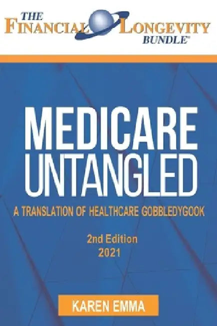 Medicare Untangeld: A Translation of Healthcare Gobbledygook - 2nd Edition by Karen Emma
