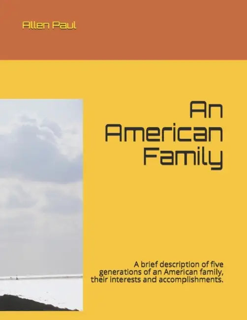 An American Family: A brief description of five generations of an American family, their interests and accomplishments. by Allen Paul