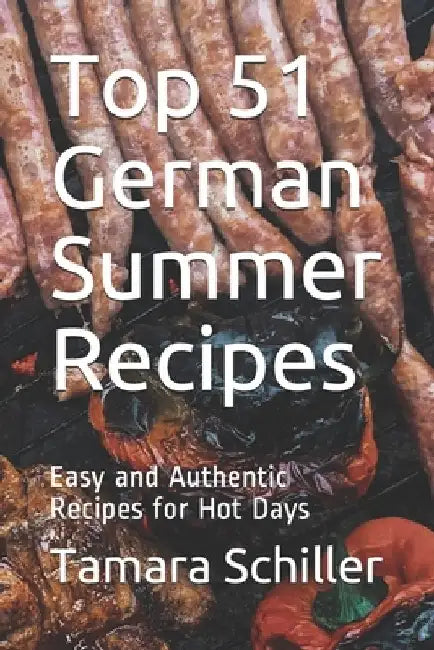Top 51 German Summer Recipes: Easy and Authentic Recipes for Hot Days by The German Kitchen