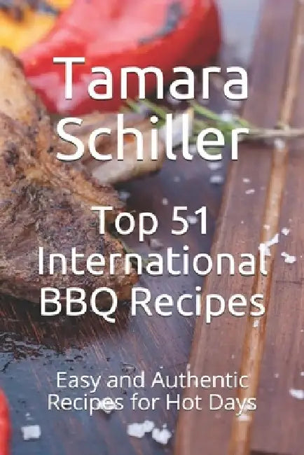 Top 51 International BBQ Recipes: Easy and Authentic Recipes for Hot Days by The German Kitchen