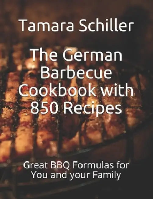 The German Barbecue Cookbook with 850 Recipes: Great BBQ Formulas for You and your Family by The German Kitchen