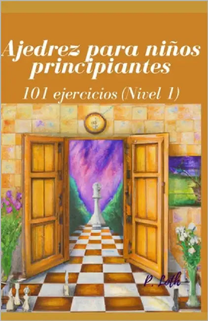 Ajedrez para niños principiantes: 101 ejercicios (Nivel 1) by Loth, P.