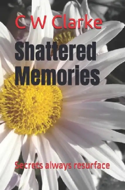 Shattered Memories: secrets always resurface by C. W. Clarke