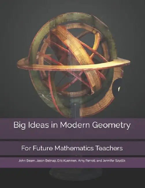 Big Ideas in Modern Geometry: For Future Mathematics Teachers by Jason Belnap