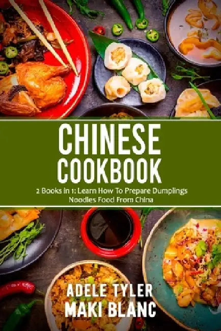 Chinese Cookbook: 2 Books in 1: Learn How To Prepare Dumplings Noodles Food From China by Maki Blanc