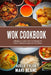 Wok Cookbook: 2 Books in 1: Learn How To Prepare At Home Traditional Asian Stir Fry Dishes by Maki Blanc
