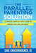 The Parallel Parenting Solution: Eliminate Confict With Your Ex, Create The Life You Want by Carl Knickerbocker Jd