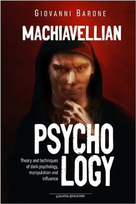 Machiavellian Psychology: Theory and techniques of dark psychology, manipulation and influence by Barone, Giovanni