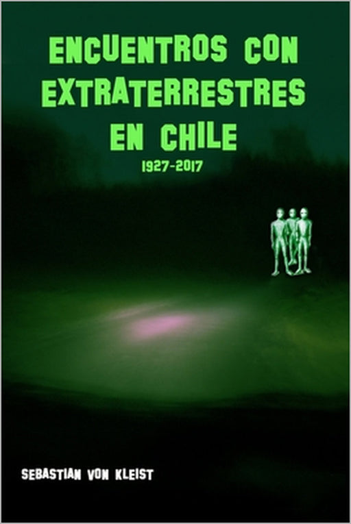 Encuentros con extraterrestres en Chile. 1927-2017 by Sebastian Von Kleist