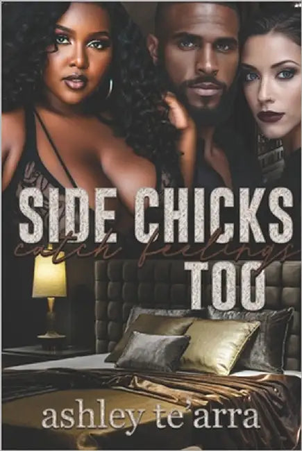 Side Chicks Catch Feelings Too by Te'arra, Ashley