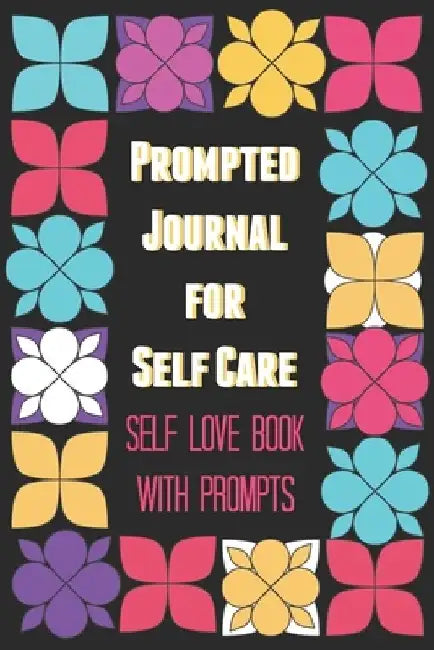 Prompted Journal for Self Care: Self Love Book with Prompts by Bex Beltran
