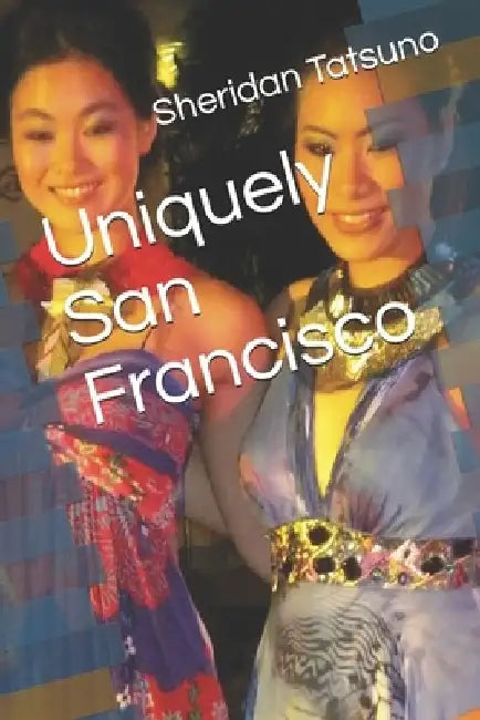 Uniquely San Francisco by Sheridan Tatsuno