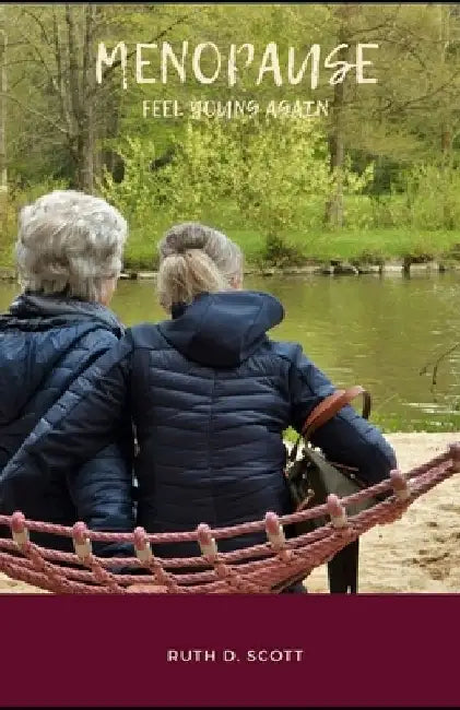 Menopause: All You Need to Know and Feel Young Again by Ruth D. Scott