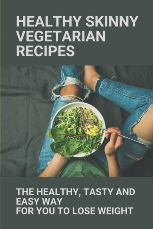 Healthy Skinny Vegetarian Recipes: The Healthy, Tasty And Easy Way For You To Lose Weight: Skinny V by Calabrese, Phillis