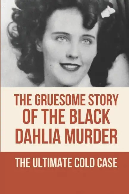 The Gruesome Story Of The Black Dahlia Murder: The Ultimate Cold Case: The Black Dahlia Cold Case F by Fordon, Randi