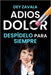 Adiós Dolor: Despídelo para siempre by Dey Zavala