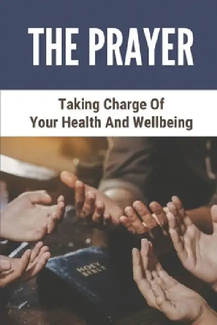 The Prayer: Taking Charge Of Your Health And Wellbeing: Prayer In The Bible by Rayford Reprogle