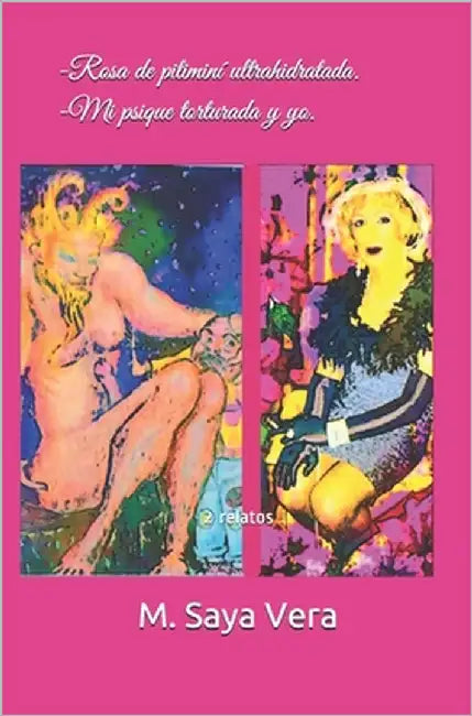 -Rosa de pitiminí ultrahidratada. -Mi psique torturada y yo.: 2 relatos by Saya Vera, M.