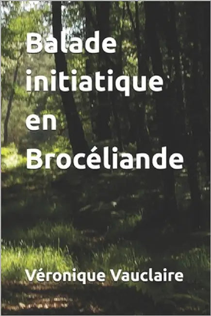 Balade initiatique en Brocéliande by Vauclaire, Véronique