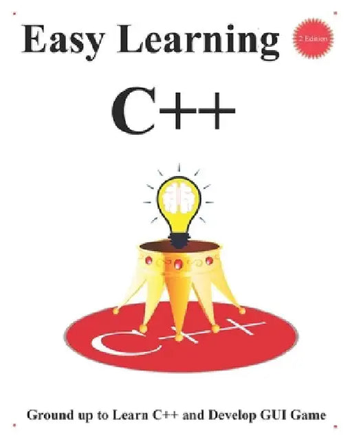 Easy Learning C++ (2 Edition): Ground up to Learn C++ and Develop GUI Game by Yang Hu