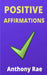 Positive Affirmations by Anthony Rae