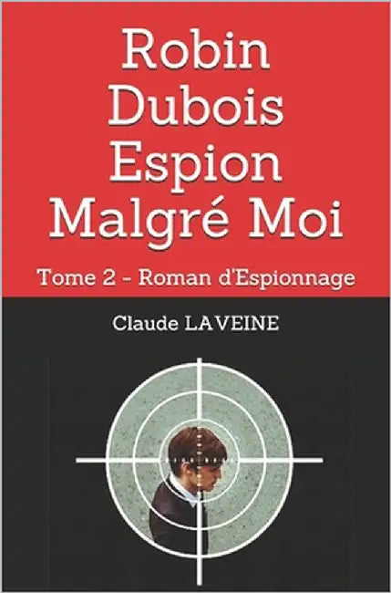 Robin Dubois Espion Malgré Moi: Tome 2 - Roman d'Espionnage by Laveine, Claude