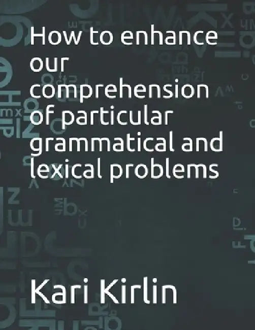 How to enhance our comprehension of particular grammatical and lexical problems by Kari Kirlin