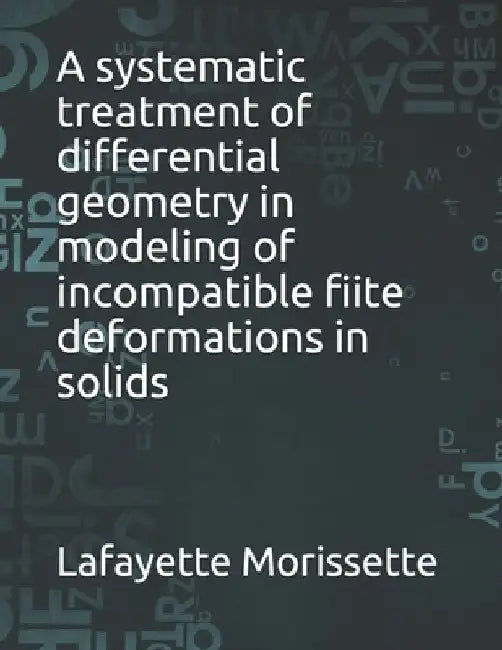 A systematic treatment of differential geometry in modeling of incompatible fiite deformations in solids by Lafayette Morissette