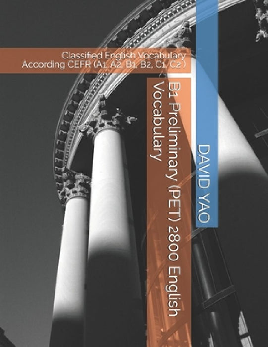 B1 Preliminary (PET) 2800 English Vocabulary: Classified English Vocabulary According CEFR (A1, A2, B1, B2, C1, C2 ) by David Yao