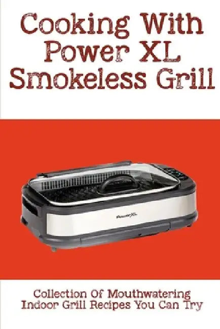 Cooking With Power XL Smokeless Grill: Collection Of Mouthwatering Indoor Grill Recipes You Can Try: Smokeless Grill Dessert Recipes by Patrina Pozzo