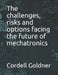 The challenges, risks and options facing the future of mechatronics by Cordell Goldner