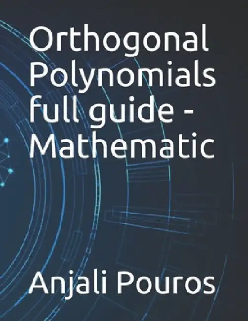 Orthogonal Polynomials full guide - Mathematic by Anjali Pouros