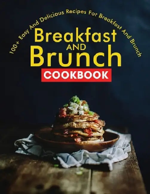 Breakfast and Brunch CookBook: 100+ Easy And Delicious Recipes For Breakfast And Brunch by Ayden Willms