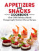 Appetizers and Snacks Cookbook: 200 Delicious, Quick, Energizing & Nutrient-Dense Recipes by Ayden Willms