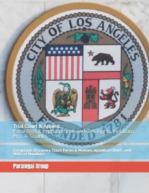 Trial Court & Appeal: False Arrest, Imprisonment, and Civil Rights Violations By L.A. County: Complaint, Discovery, Court Forms & Motions, A by Edward Dumas