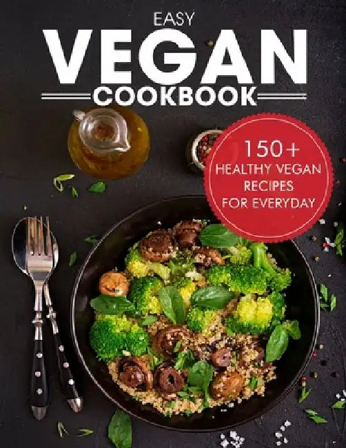 Easy Vegan Cookbook: Over 150 Healthy Vegan Recipes For Everyday by Ayden Willms