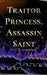Traitor Princess, Assassin Saint by T. R. Sherwood