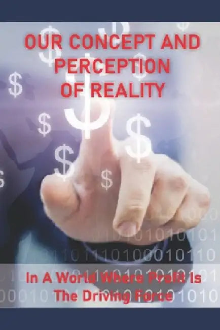Our Concept And Perception Of Reality: In A World Where Profit Is The Driving Force: A Way To Cultivate People'S Identities Around Products by Darius Lebron