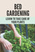 Bed Gardening: Learn To Take Care Of Your Plants: How To Make Garden At Home by Keva Pizzolato