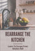Rearrange The Kitchen: Learn To Escape From Kitchen Hell: How To Clean Up Kitchen by Tanner Richer