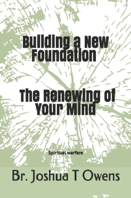 Building a New Foundation The Renewing of Your Mind by Joshua Owens