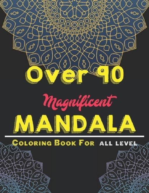 over 90 Magnificent mandala coloring book for all level: Mandala Coloring Book with Great Variety of Mixed Mandala Designs and Over 100 Different Mand by Creative Mandalas