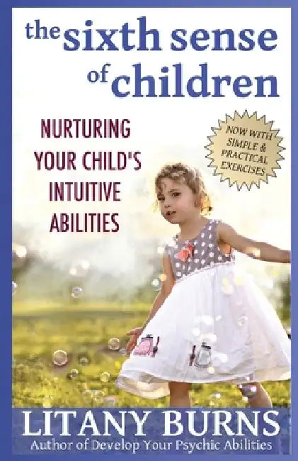 The Sixth Sense of Children: Nurturing Your Child's Intuitive Abilities by Litany Burns
