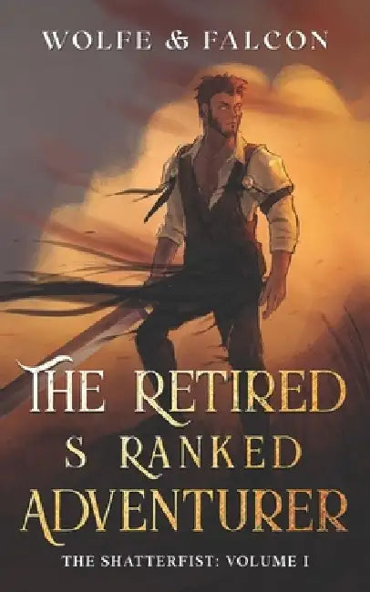 The Retired S Ranked Adventurer: Volume I by James Falcon
