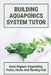 Building Aquaponics System Tutor: Grow Organic Vegetables, Fruits, Herbs And Raising Fish: How To Set Up A Backyard Aquaponics System by Kalyn Thorton