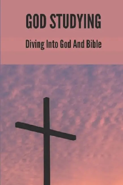 God Studying: Diving Into God And Bible: Word Of God Bible Verses by Lakenya Vanvranken